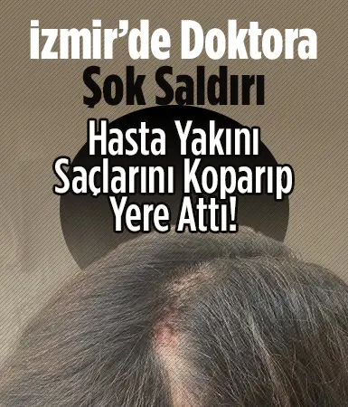 İzmir'de doktor darp edildi: Saçı koparılıp yere düşürüldü