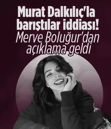 Murat Dalkılıç'la barıştığı konuşulan Merve Boluğur'dan açıklama!