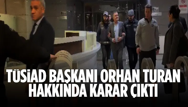 TÜSİAD Başkanı Orhan Turan hakkında karar çıktı