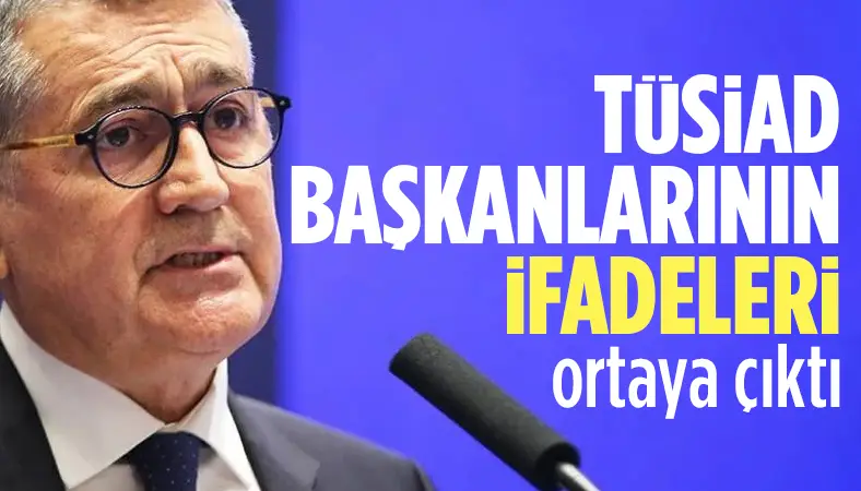 TÜSİAD başkanlarının mahkemede verdikleri ifadeler ortaya çıktı