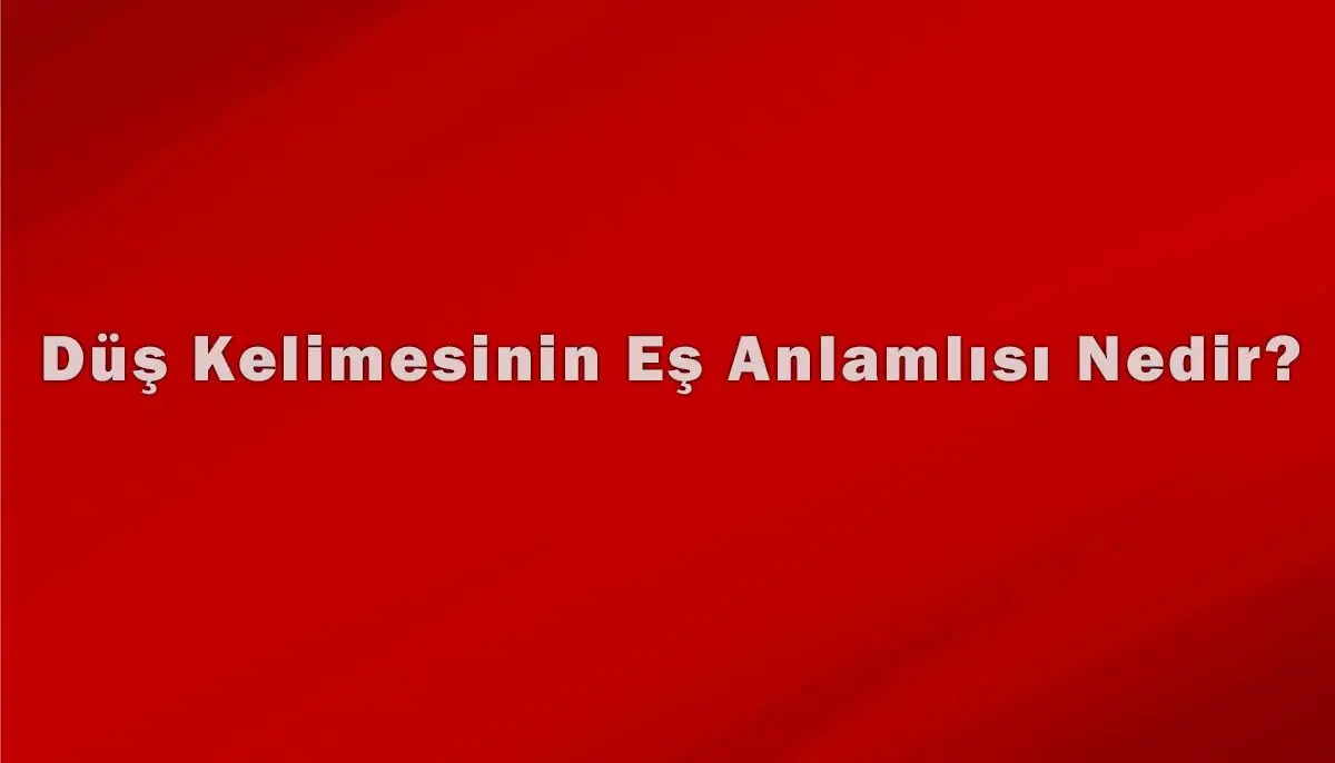 Düş Kelimesinin Eş Anlamlısı Nedir?