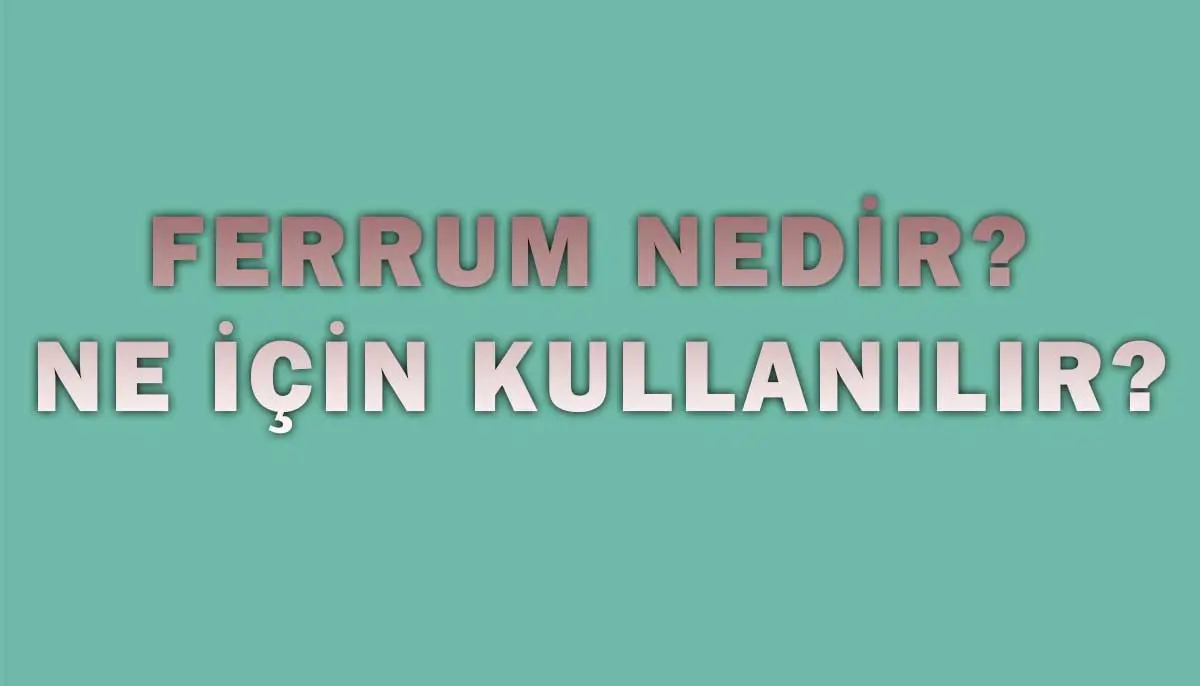 Ferrum Nedir, Ne İçin Kullanılır?