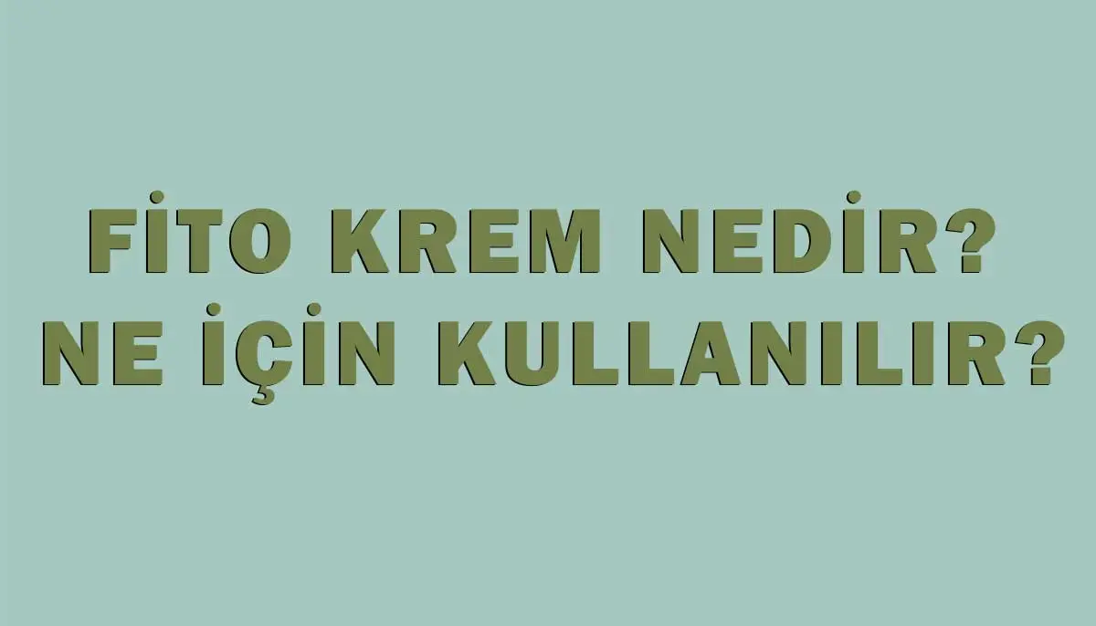 Fito Krem Nedir, Ne İçin Kullanılır?