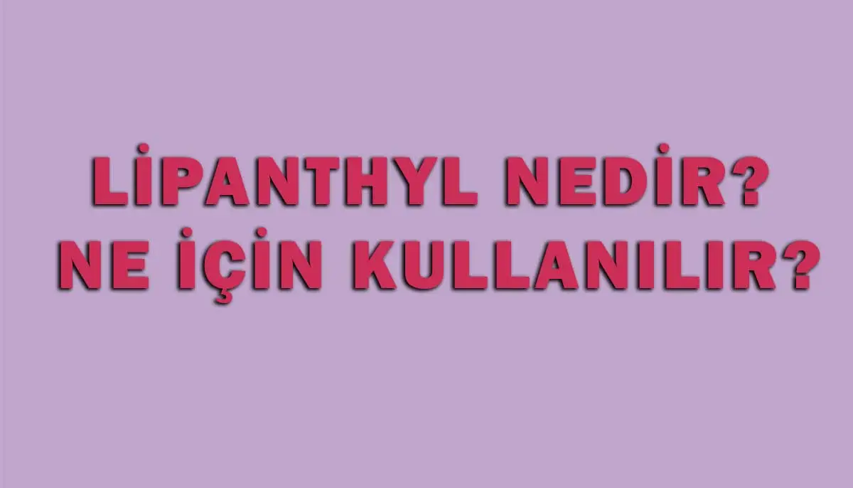 Lipanthyl Nedir, Ne İçin Kullanılır?