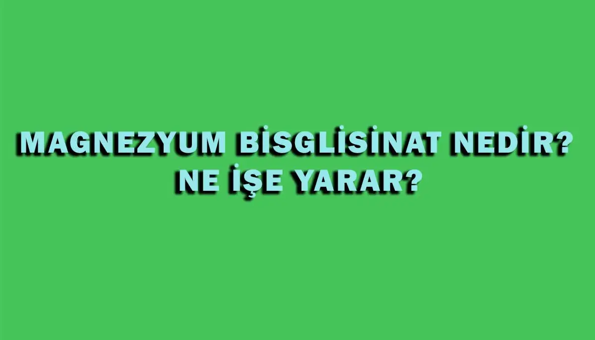 Magnezyum Bisglisinat Nedir, Ne İse Yarar?