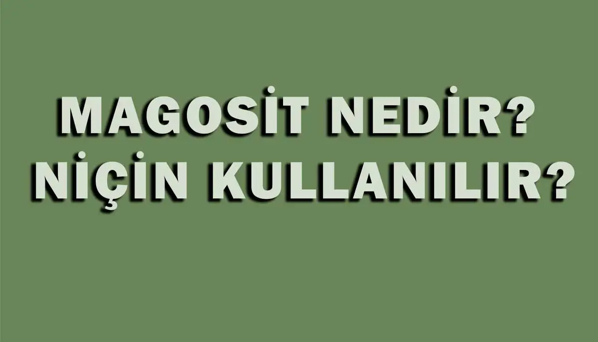 Magosit Nedir, Niçin Kullanılır?