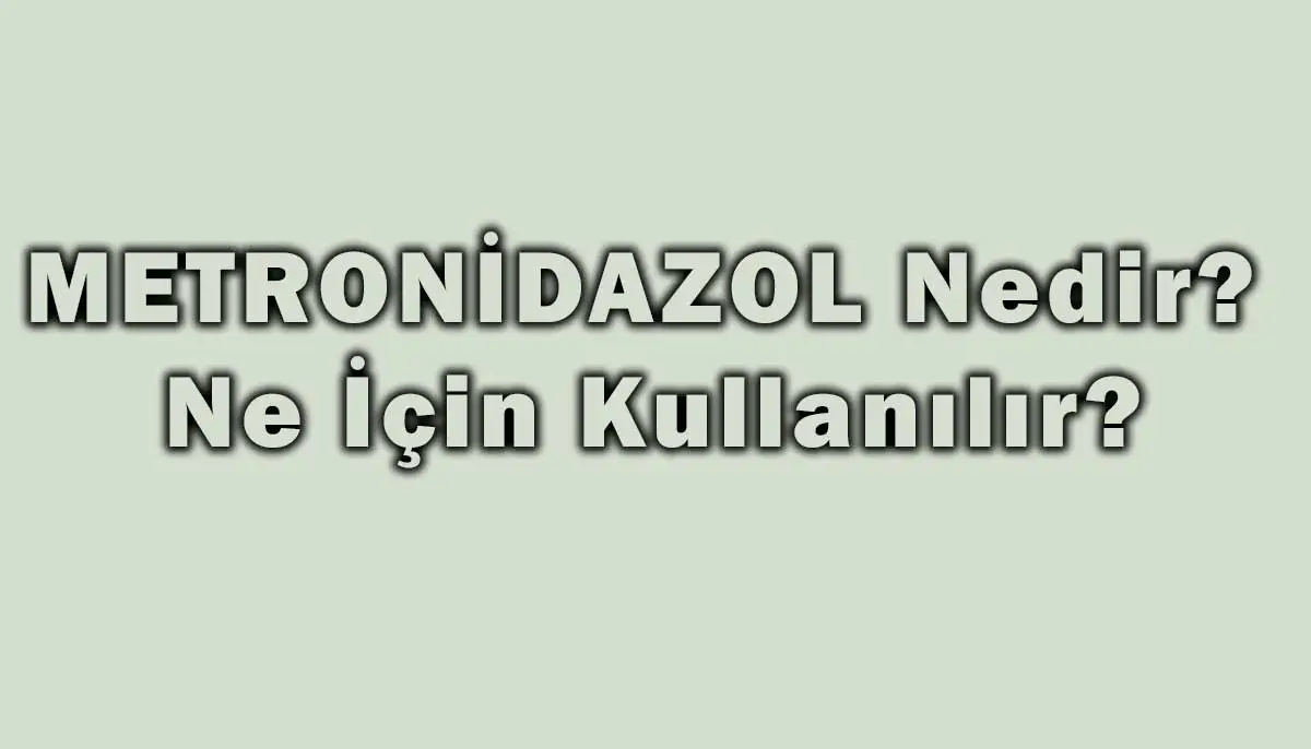 Metronidazol Nedir, Ne İçin Kullanılır?