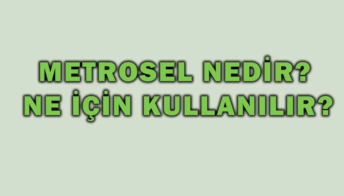 Metrosel Nedir, Ne İçin Kullanılır?