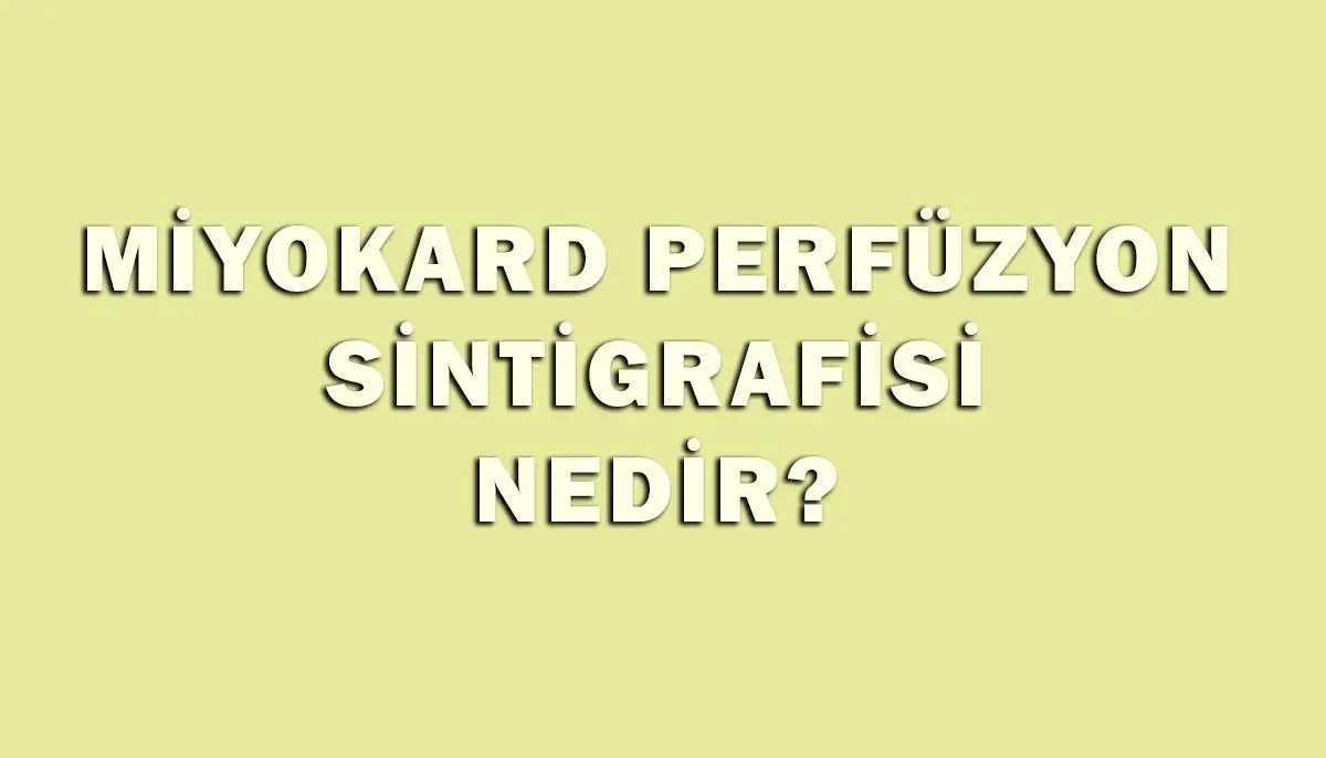 Miyokard Perfüzyon Sintigrafisi Nedir? Faydaları