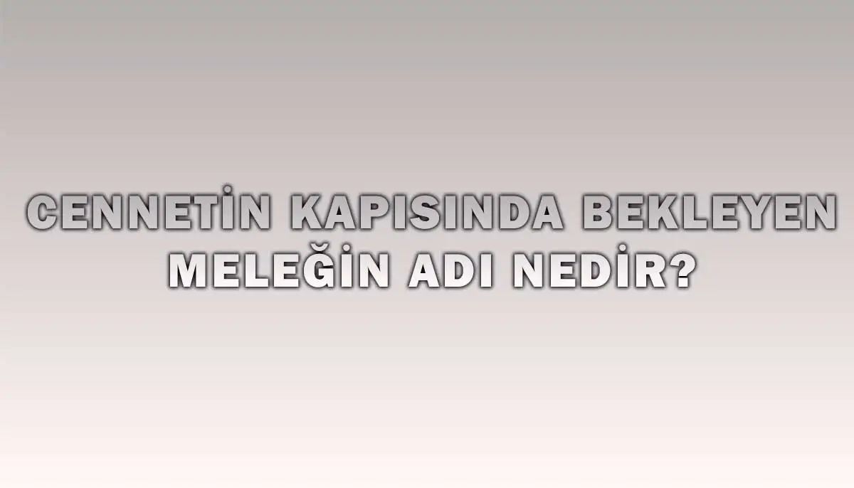 Cennetin Kapısında Bekleyen Meleğin Adı Nedir?