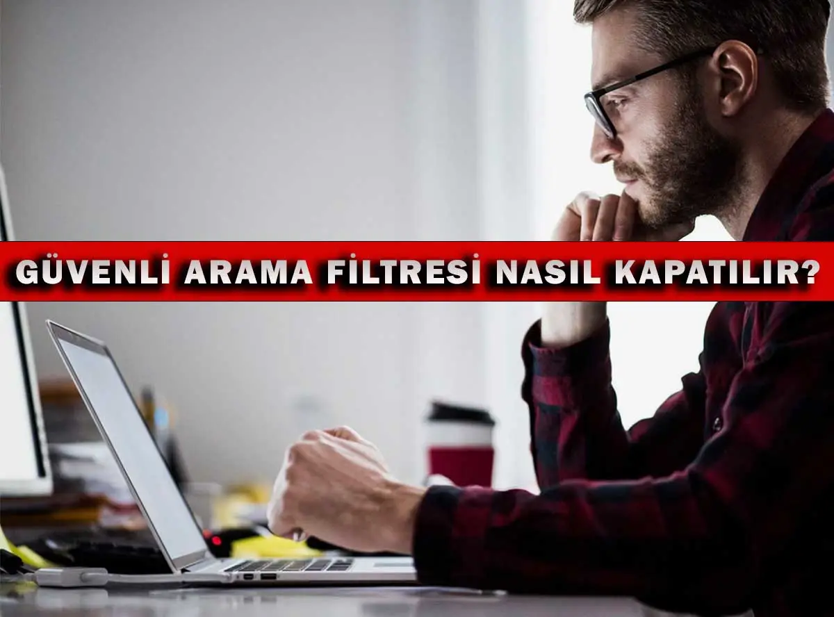 Güvenli Arama Filtresi Nasıl Kapatılır?