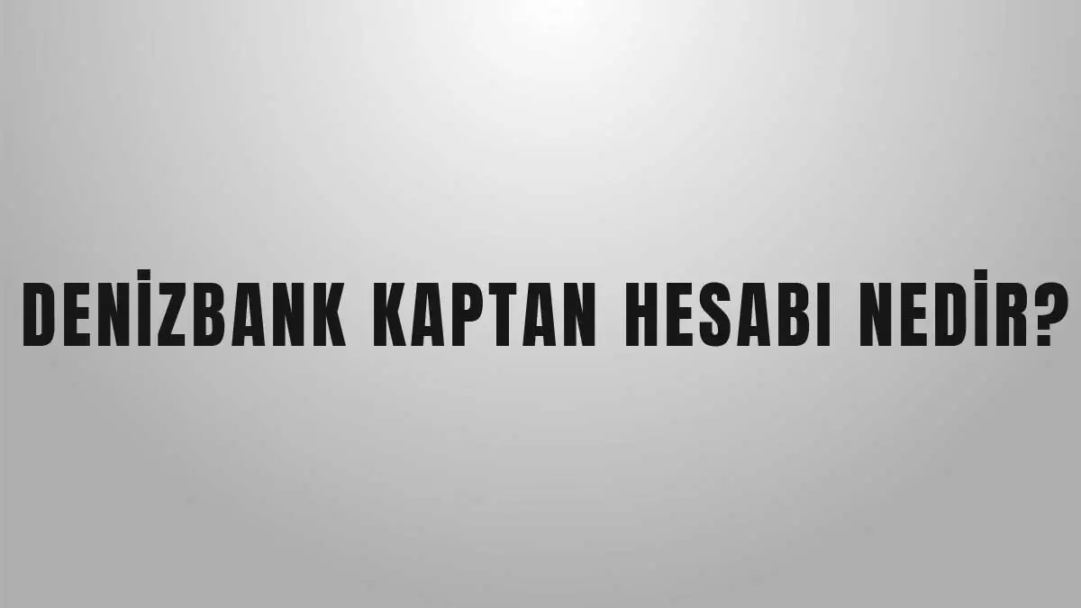 Denizbank Kaptan Hesap Nedir?
