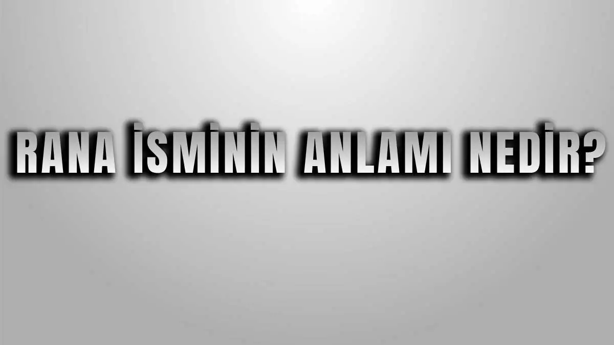 Rana İsminin Anlamı Nedir?