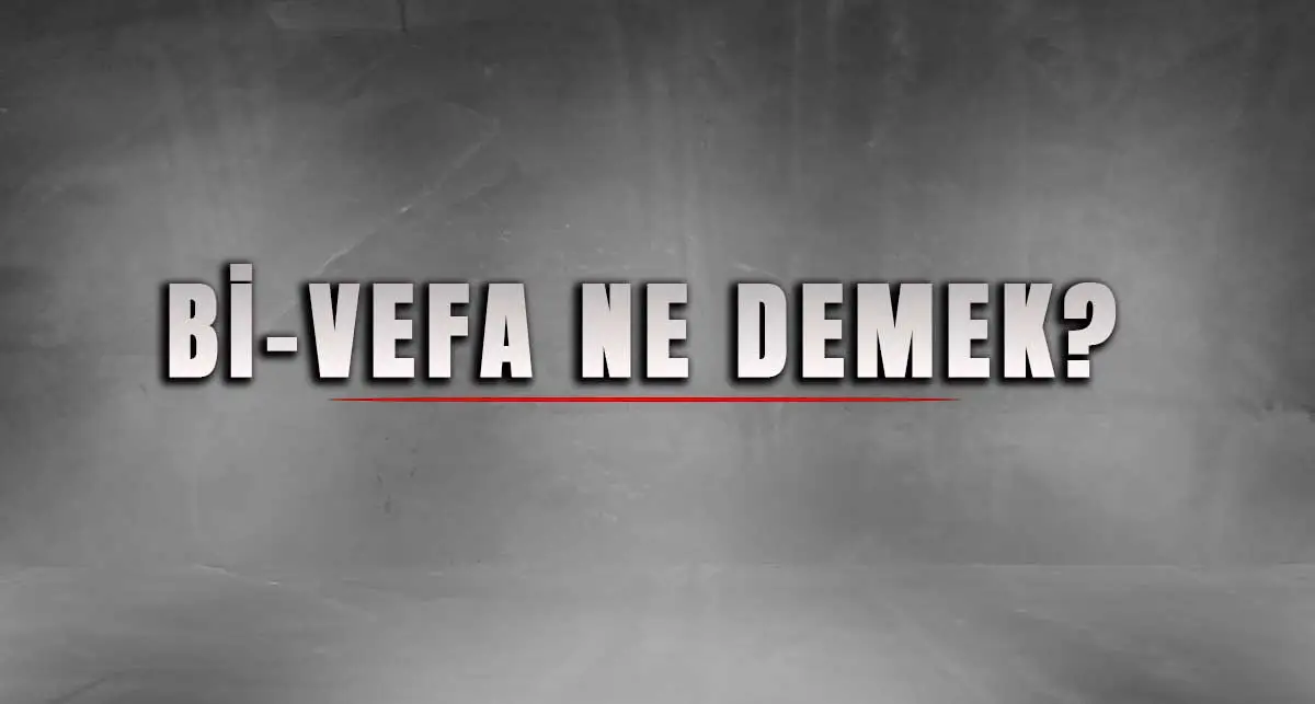 Bi-vefa Nedir? Sadakatsizliğin Edebi Dildeki En Zarif Hâli