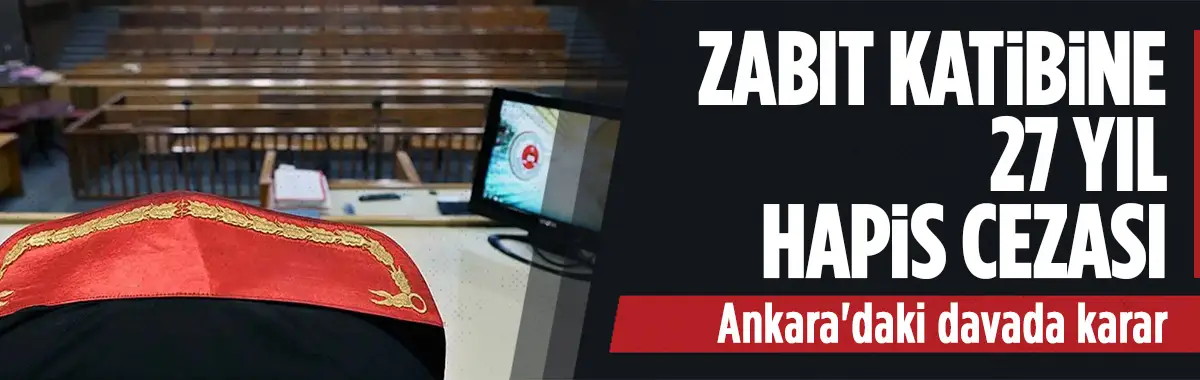 Ankara'da dava dosyalarını kapatan zabıt katibine hapis cezası