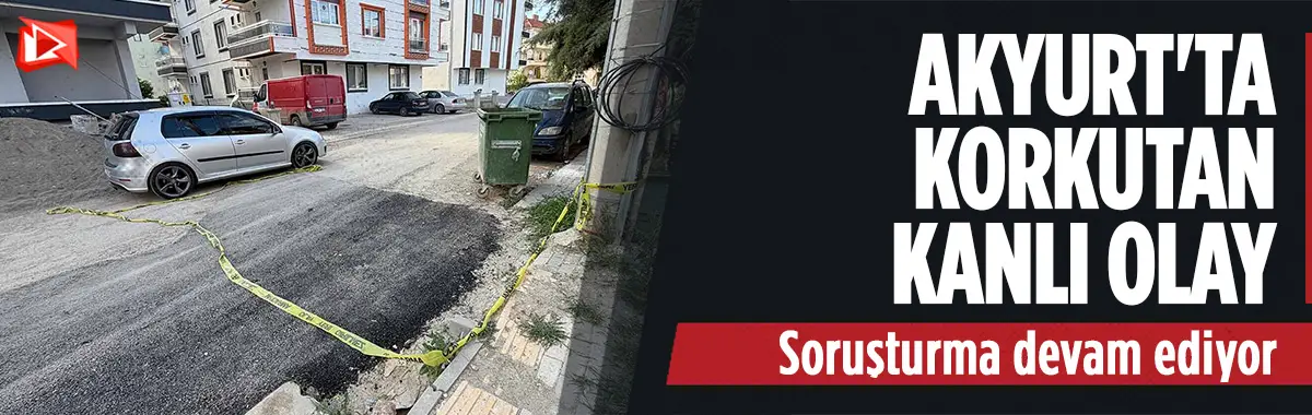 Ankara Akyurt'ta kanlı olay: Yabancı uyruklu saldırgan dehşet saçtı