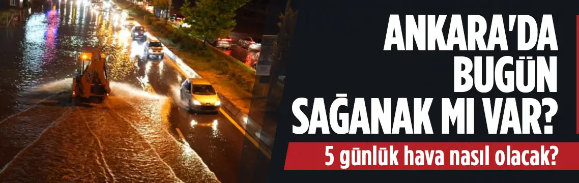 Ankara’da bugün sağanak var: 5 günlük hava nasıl olacak?
