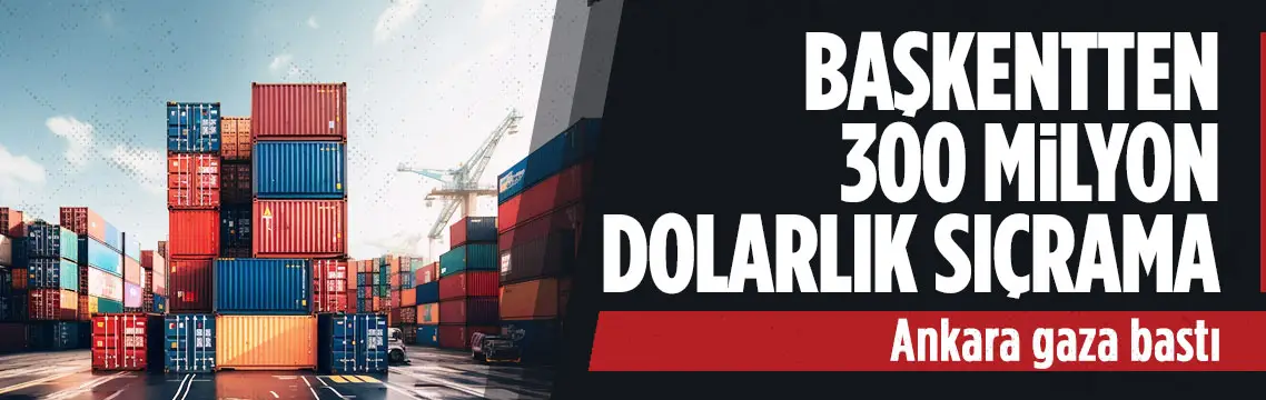 Ankara ihracatta zirveye çıktı! Mayısta 300 milyon dolarlık artış