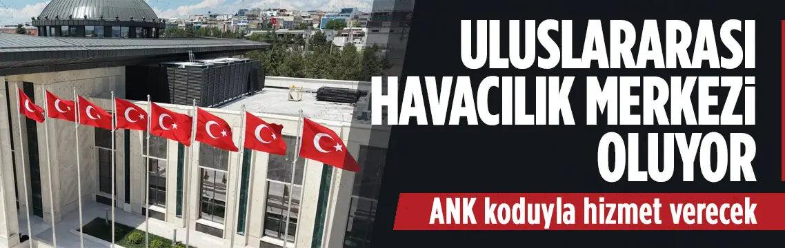 Ankara Havalimanı uluslararası havacılık merkezi oluyor