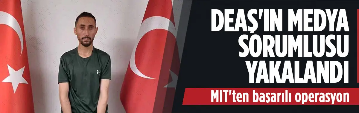 DEAŞ'ın medya sorumlusu MİT operasyonuyla yakalandı