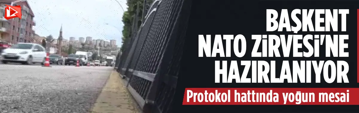 Başkent NATO Zirvesi'ne hazırlanıyor... Çalışmalara hız verildi...