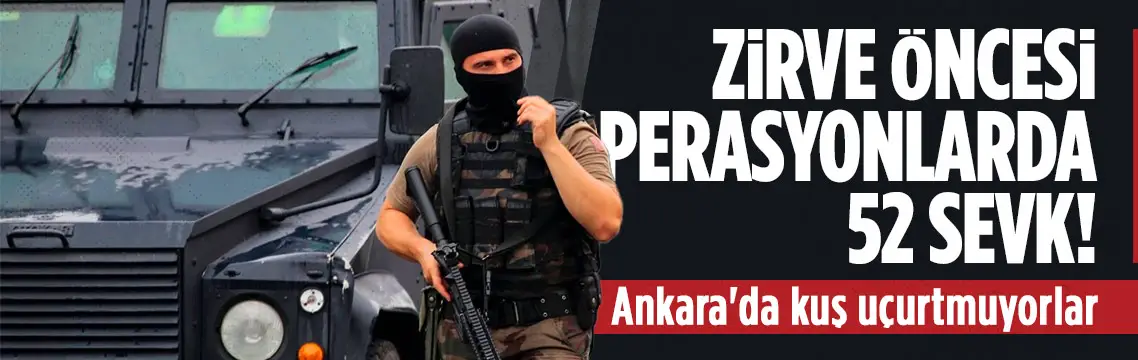 Ankara’da NATO Zirvesi operasyonunda 52 sevk