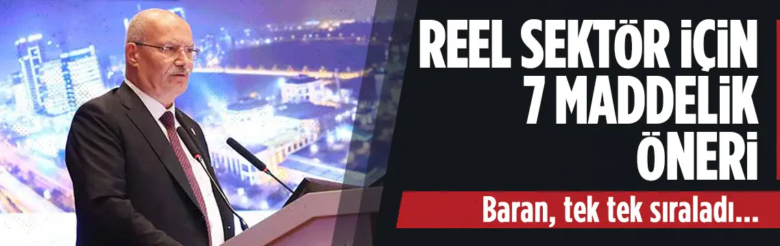 Reel sektör için ATO'dan 7 öneri... Baran tek tek sıraladı...