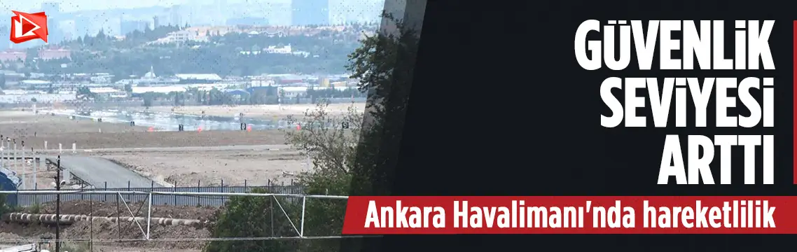 Ankara Havalimanı'nda önlemler en üst düzeyde