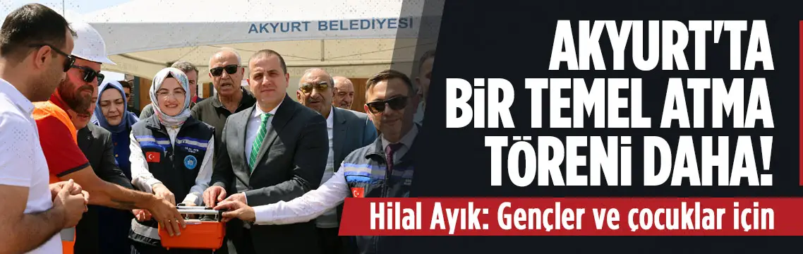Akyurt’ta etüt merkezi ve otopark için temel atıldı