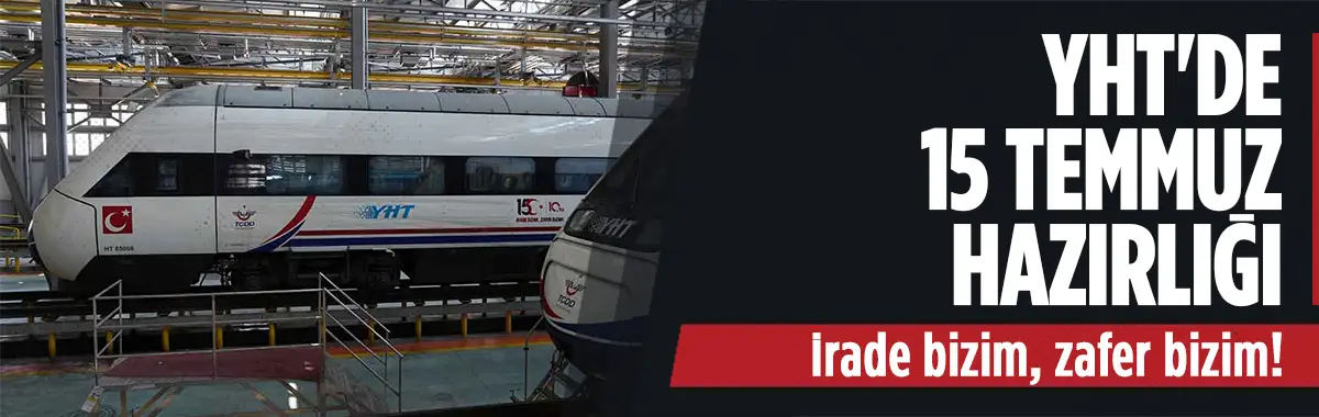 YHT'de 15 Temmuz hazırlığı sürüyor