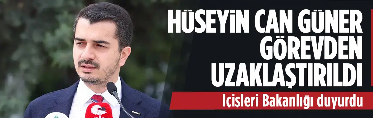 Hüseyin Can Güner görevden uzaklaştırıldı