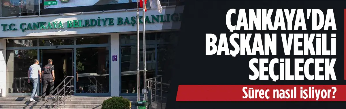 22 Temmuz'da Çankaya Belediyesi Başkan Vekili seçilecek