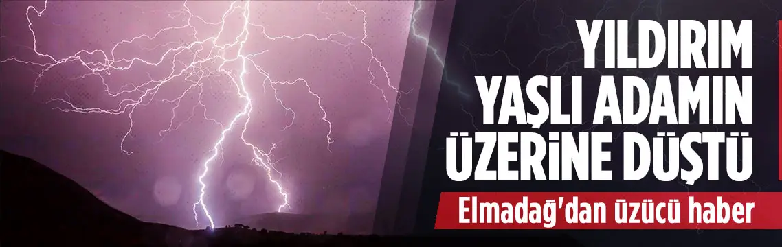 Elmadağ’da yıldırım isabet eden kişi hayatını kaybetti